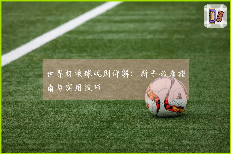 世界杯滚球规则详解：新手必看指南与实用技巧